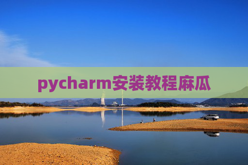 pycharm安装教程麻瓜