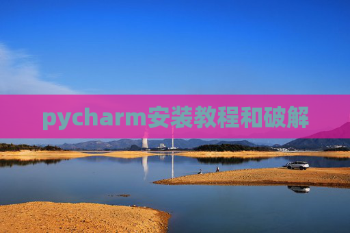 pycharm安装教程和破解 pycharm安装教程和破解